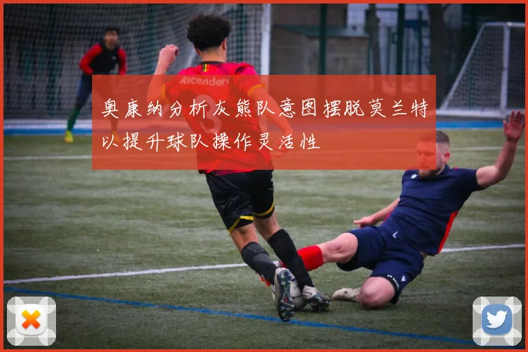 奥康纳分析灰熊队意图摆脱莫兰特以提升球队操作灵活性
