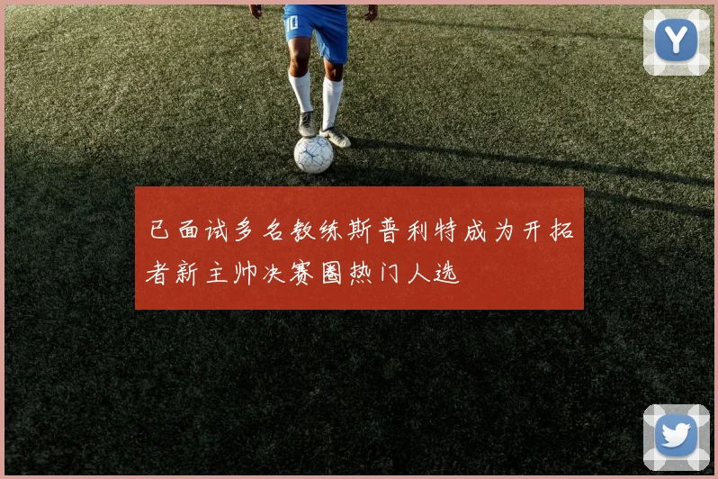 已面试多名教练斯普利特成为开拓者新主帅决赛圈热门人选