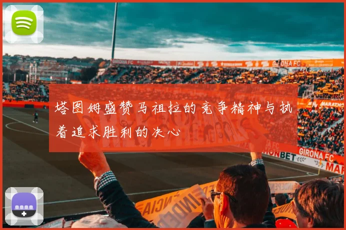 塔图姆盛赞马祖拉的竞争精神与执着追求胜利的决心