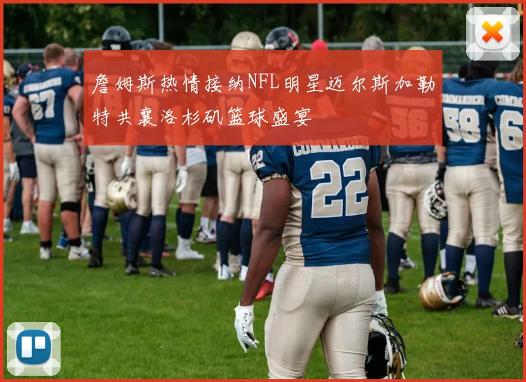 詹姆斯热情接纳NFL明星迈尔斯加勒特共襄洛杉矶篮球盛宴